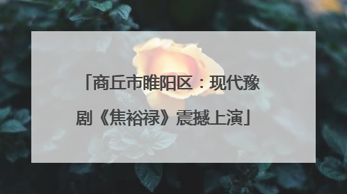 商丘市睢阳区：现代豫剧《焦裕禄》震撼上演