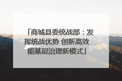 商城县委统战部：发挥统战优势 创新高效能基层治理新模式