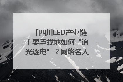 四川LED产业链主要承载地如何“追光逐电”？网络名人走进攀枝花找答案｜网络名人四川行