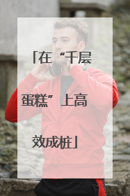 在“千层蛋糕”上高效成桩
