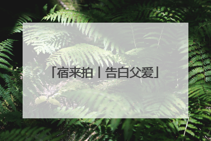 宿来拍丨告白父爱