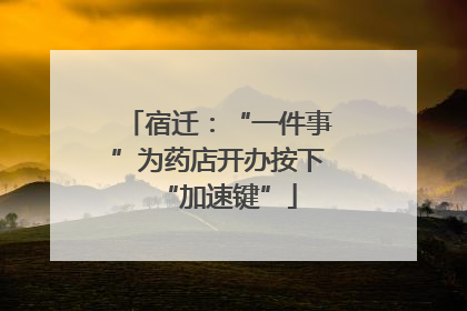 宿迁：“一件事”为药店开办按下“加速键”