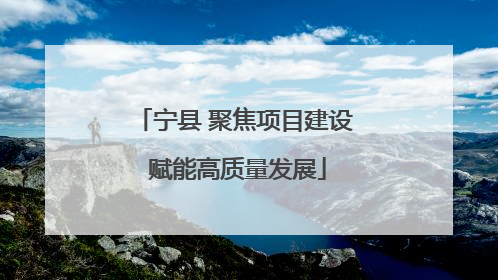 宁县 聚焦项目建设 赋能高质量发展