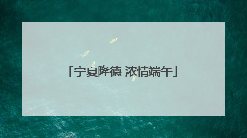 宁夏隆德 浓情端午