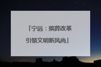 宁远：殡葬改革引领文明新风尚