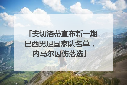 安切洛蒂宣布新一期巴西男足国家队名单，内马尔因伤落选