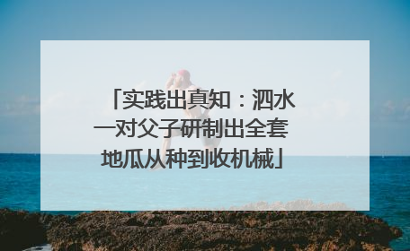 实践出真知：泗水一对父子研制出全套地瓜从种到收机械