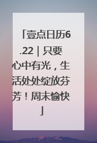 壹点日历6.22｜只要心中有光，生活处处绽放芬芳！周末愉快