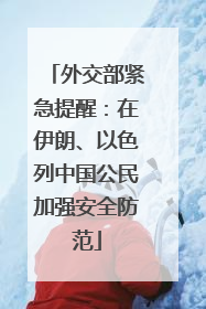 外交部紧急提醒：在伊朗、以色列中国公民加强安全防范