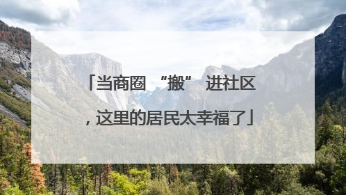当商圈 “搬” 进社区，这里的居民太幸福了