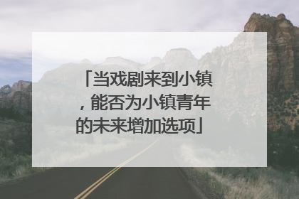 当戏剧来到小镇，能否为小镇青年的未来增加选项