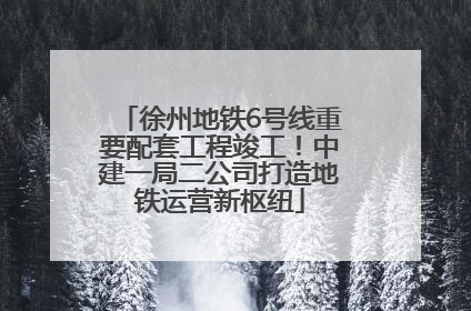 徐州地铁6号线重要配套工程竣工！中建一局二公司打造地铁运营新枢纽