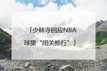 少林寺回应NBA球星“闭关修行”