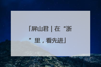 屏山君｜在“浙”里，看先进