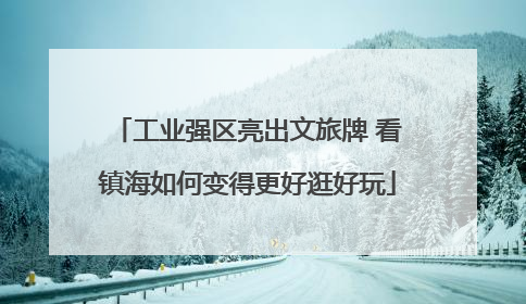 工业强区亮出文旅牌 看镇海如何变得更好逛好玩