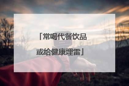 常喝代餐饮品 或给健康埋雷