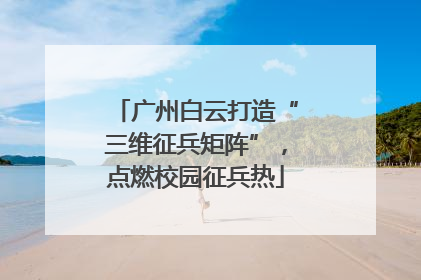 广州白云打造“三维征兵矩阵”，点燃校园征兵热