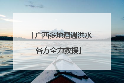 广西多地遭遇洪水 各方全力救援