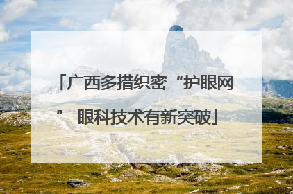 广西多措织密“护眼网” 眼科技术有新突破