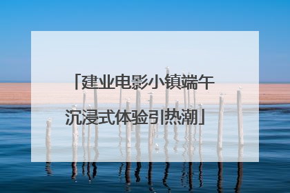 建业电影小镇端午沉浸式体验引热潮