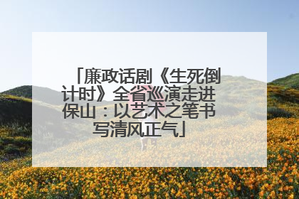 廉政话剧《生死倒计时》全省巡演走进保山：以艺术之笔书写清风正气