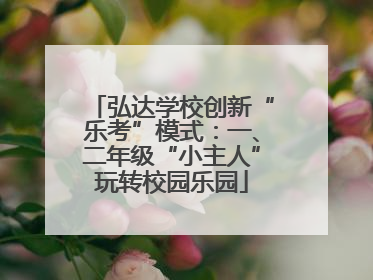 弘达学校创新“乐考”模式：一、二年级“小主人”玩转校园乐园
