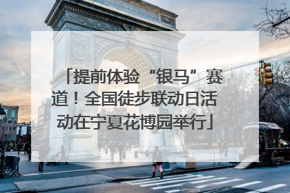 提前体验“银马”赛道！全国徒步联动日活动在宁夏花博园举行