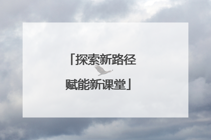 探索新路径 赋能新课堂