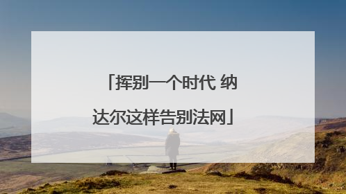 挥别一个时代 纳达尔这样告别法网