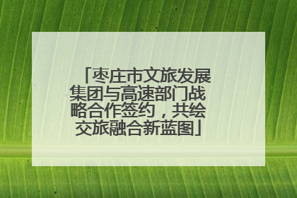 枣庄市文旅发展集团与高速部门战略合作签约，共绘交旅融合新蓝图