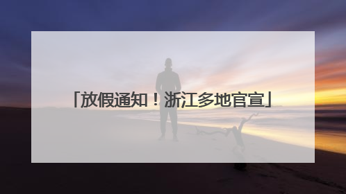 放假通知！浙江多地官宣