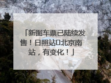 新图车票已陆续发售！日照站⇌北京南站，有变化！