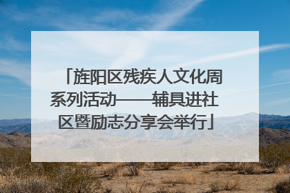 旌阳区残疾人文化周系列活动——辅具进社区暨励志分享会举行
