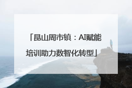 昆山周市镇：AI赋能培训助力数智化转型