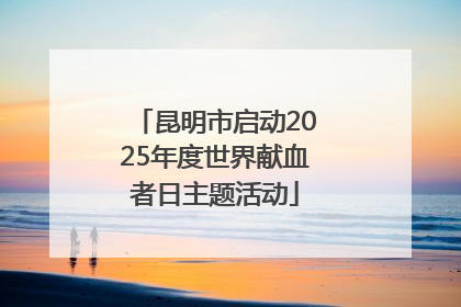 昆明市启动2025年度世界献血者日主题活动