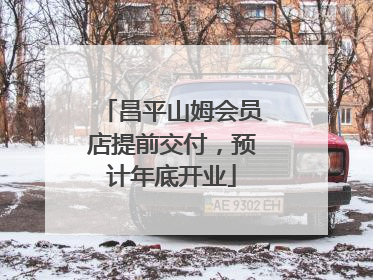 昌平山姆会员店提前交付，预计年底开业