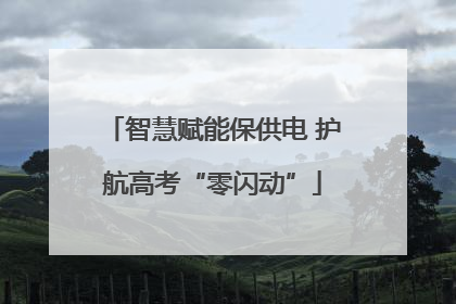 智慧赋能保供电 护航高考“零闪动”
