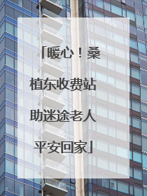 暖心！桑植东收费站助迷途老人平安回家