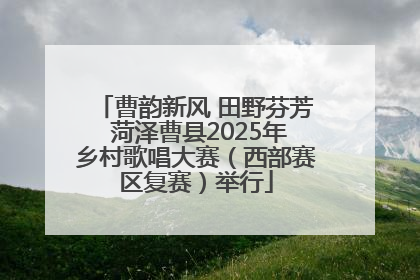 曹韵新风 田野芬芳 菏泽曹县2025年乡村歌唱大赛（西部赛区复赛）举行