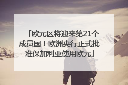 欧元区将迎来第21个成员国！欧洲央行正式批准保加利亚使用欧元