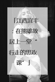 江西宜丰：在熊雄故居上一堂“行走的思政课”