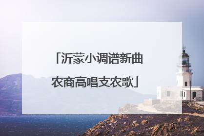 沂蒙小调谱新曲 农商高唱支农歌