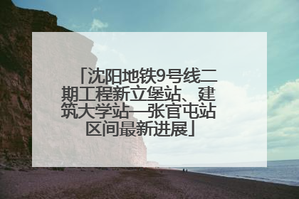 沈阳地铁9号线二期工程新立堡站、建筑大学站—张官屯站区间最新进展