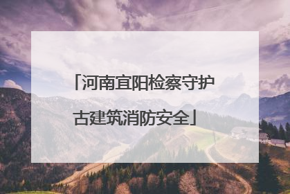 河南宜阳检察守护古建筑消防安全