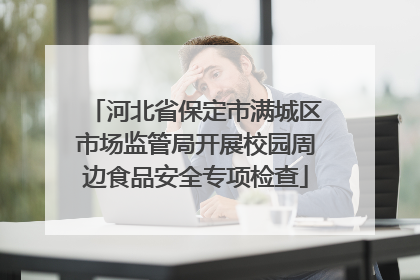 河北省保定市满城区市场监管局开展校园周边食品安全专项检查