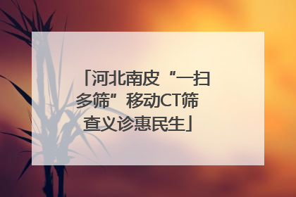 河北南皮“一扫多筛”移动CT筛查义诊惠民生