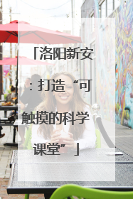 洛阳新安：打造“可触摸的科学课堂”