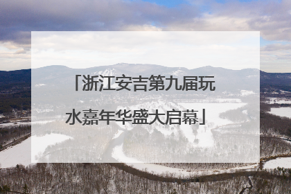 浙江安吉第九届玩水嘉年华盛大启幕