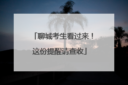 聊城考生看过来！这份提醒请查收