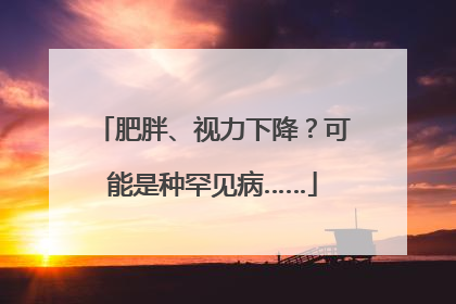 肥胖、视力下降？可能是种罕见病……